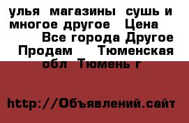 улья, магазины, сушь и многое другое › Цена ­ 2 700 - Все города Другое » Продам   . Тюменская обл.,Тюмень г.